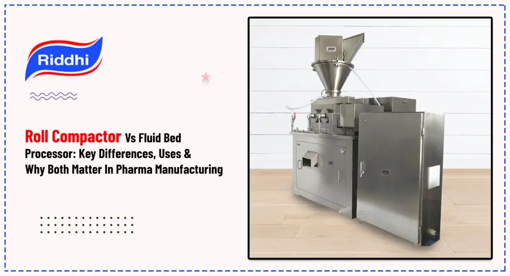 Roll Compactor vs Fluid Bed Processor: Key Differences, Uses &amp; Why Both Matter in Pharma Manufacturing